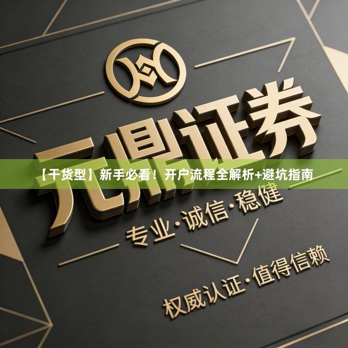 【干货型】新手必看！开户流程全解析+避坑指南