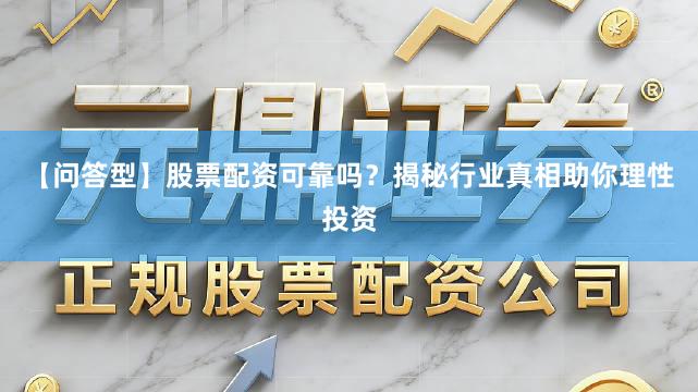 【问答型】股票配资可靠吗？揭秘行业真相助你理性投资