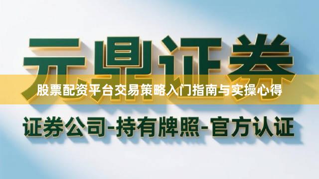 股票配资平台交易策略入门指南与实操心得