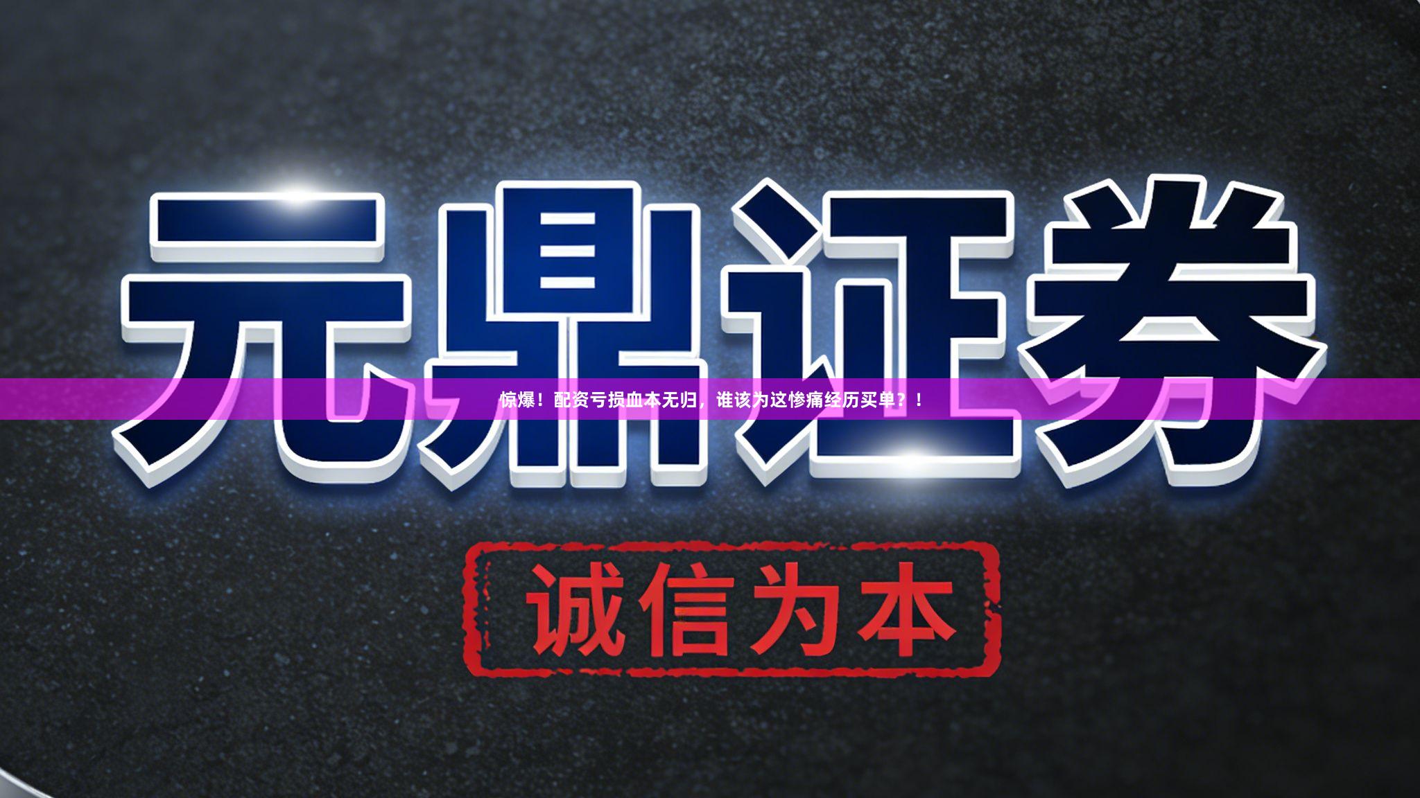 惊爆！配资亏损血本无归，谁该为这惨痛经历买单？！