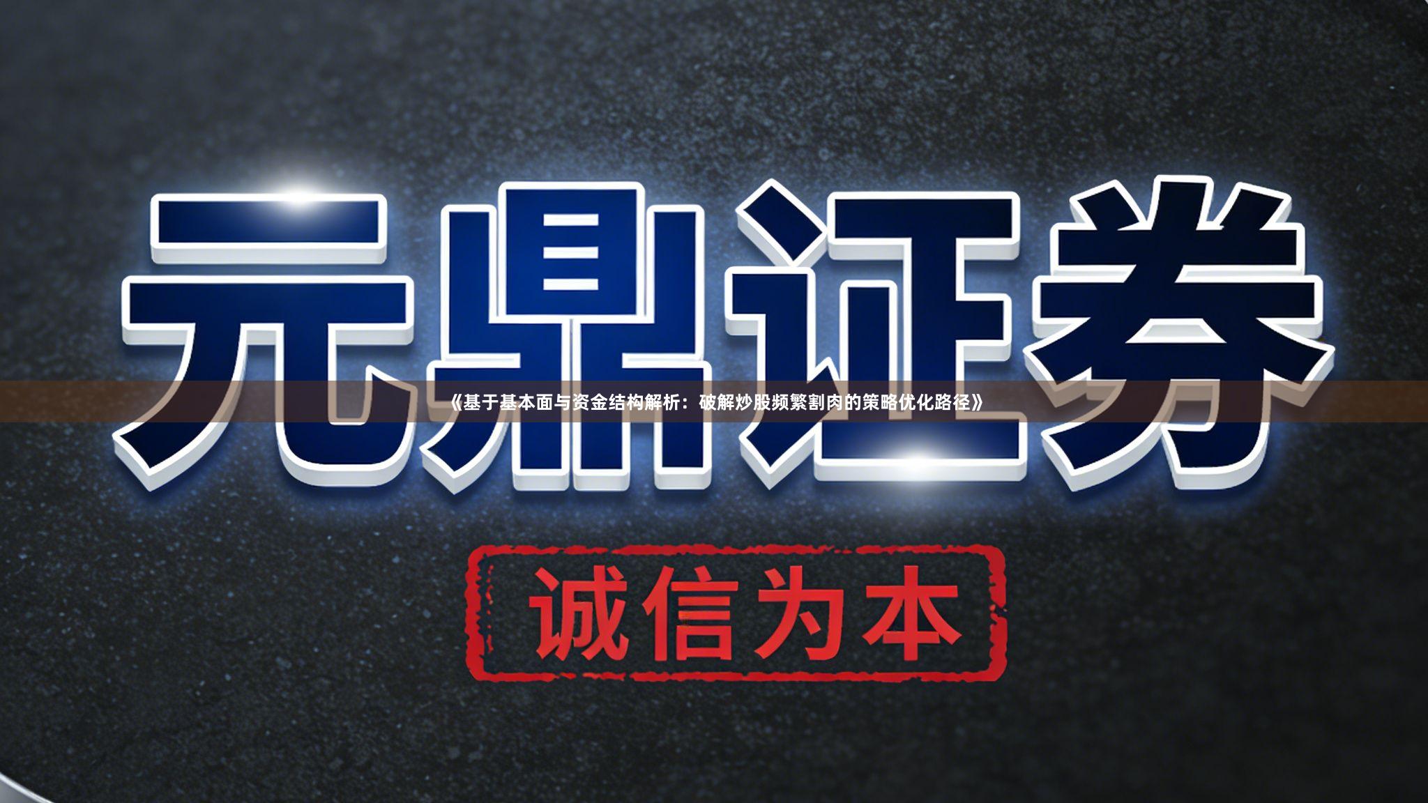 《基于基本面与资金结构解析：破解炒股频繁割肉的策略优化路径》
