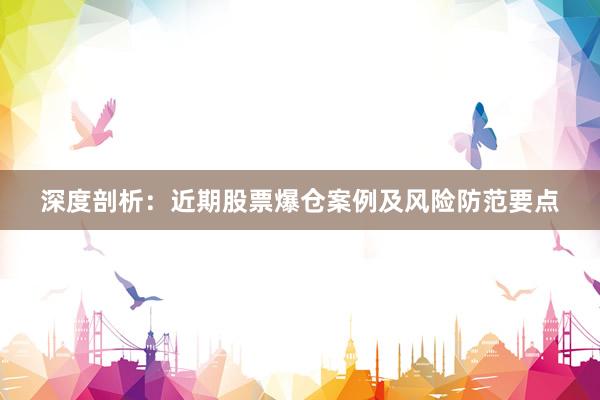 深度剖析：近期股票爆仓案例及风险防范要点