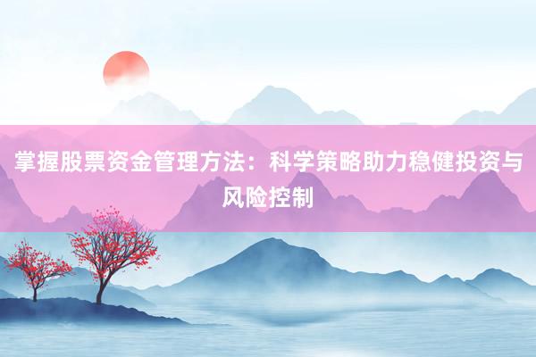掌握股票资金管理方法：科学策略助力稳健投资与风险控制