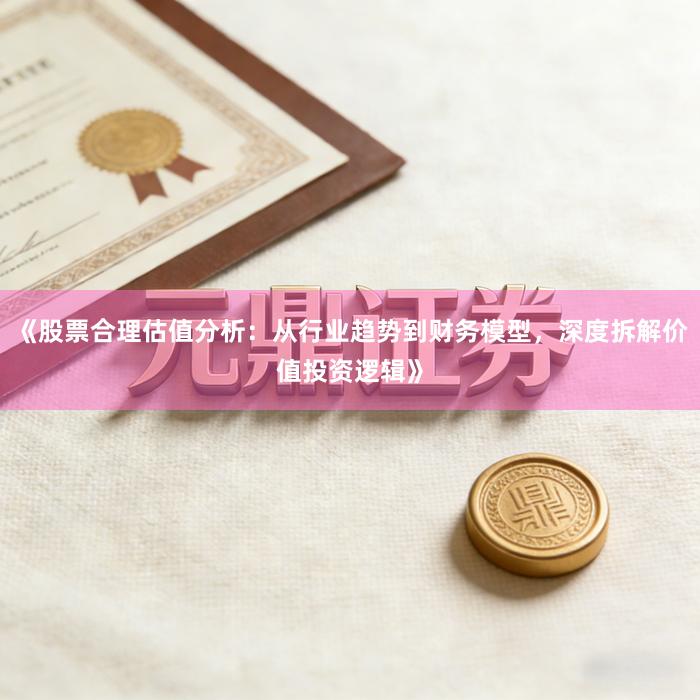 《股票合理估值分析：从行业趋势到财务模型，深度拆解价值投资逻辑》