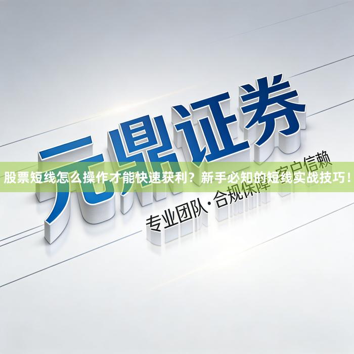 股票短线怎么操作才能快速获利？新手必知的短线实战技巧！