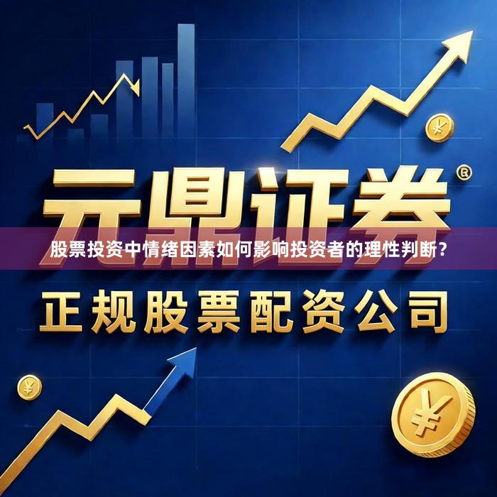 股票投资中情绪因素如何影响投资者的理性判断？