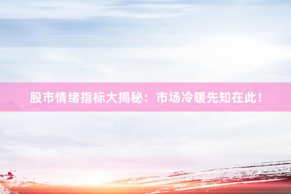 股市情绪指标大揭秘：市场冷暖先知在此！